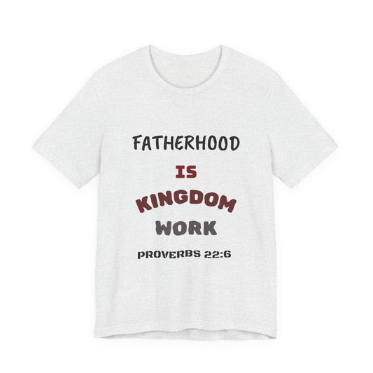 Fatherhood Is Kingdom Work T-Shirt — Proverbs 22:6 Christian Tee