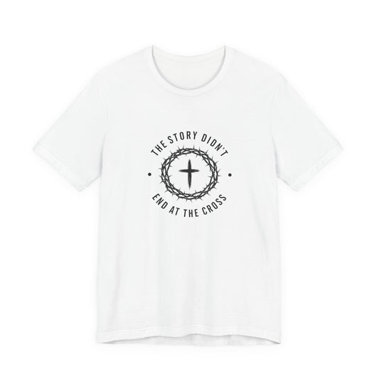 Christian T-Shirt "The Story Didn’t End at the Cross" — Faith Graphic Tee