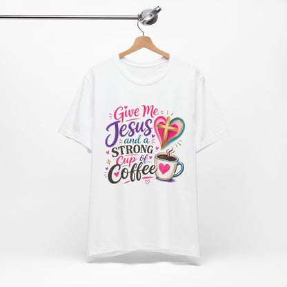 Christian Coffee T-Shirt — "Give Me Jesus and a Strong Cup of Coffee"