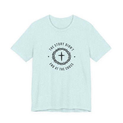 Christian T-Shirt "The Story Didn’t End at the Cross" — Faith Graphic Tee