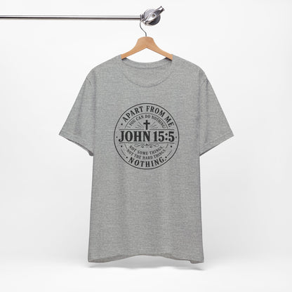 John 15:5 Christian Tee — Apart From Me You Can Do Nothing Faith T-Shirt