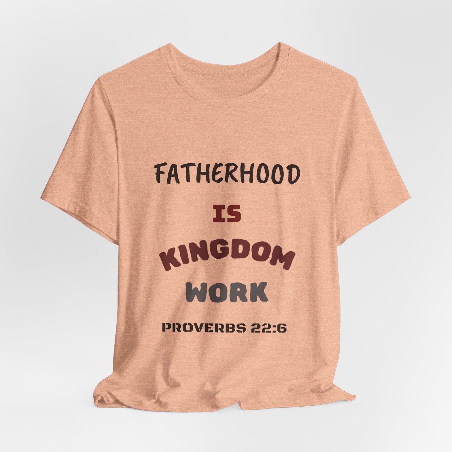 Fatherhood Is Kingdom Work T-Shirt — Proverbs 22:6 Christian Tee