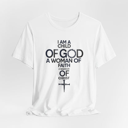 Christian Women’s Faith T‑Shirt — “I Am a Child of God, A Woman of Faith, A Warrior of Christ”