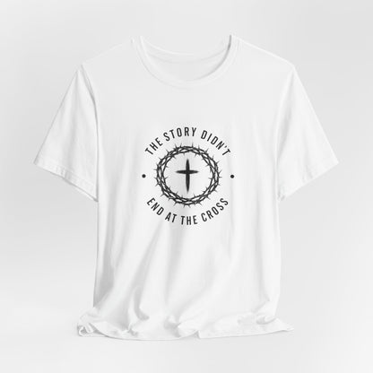 Christian T-Shirt "The Story Didn’t End at the Cross" — Faith Graphic Tee