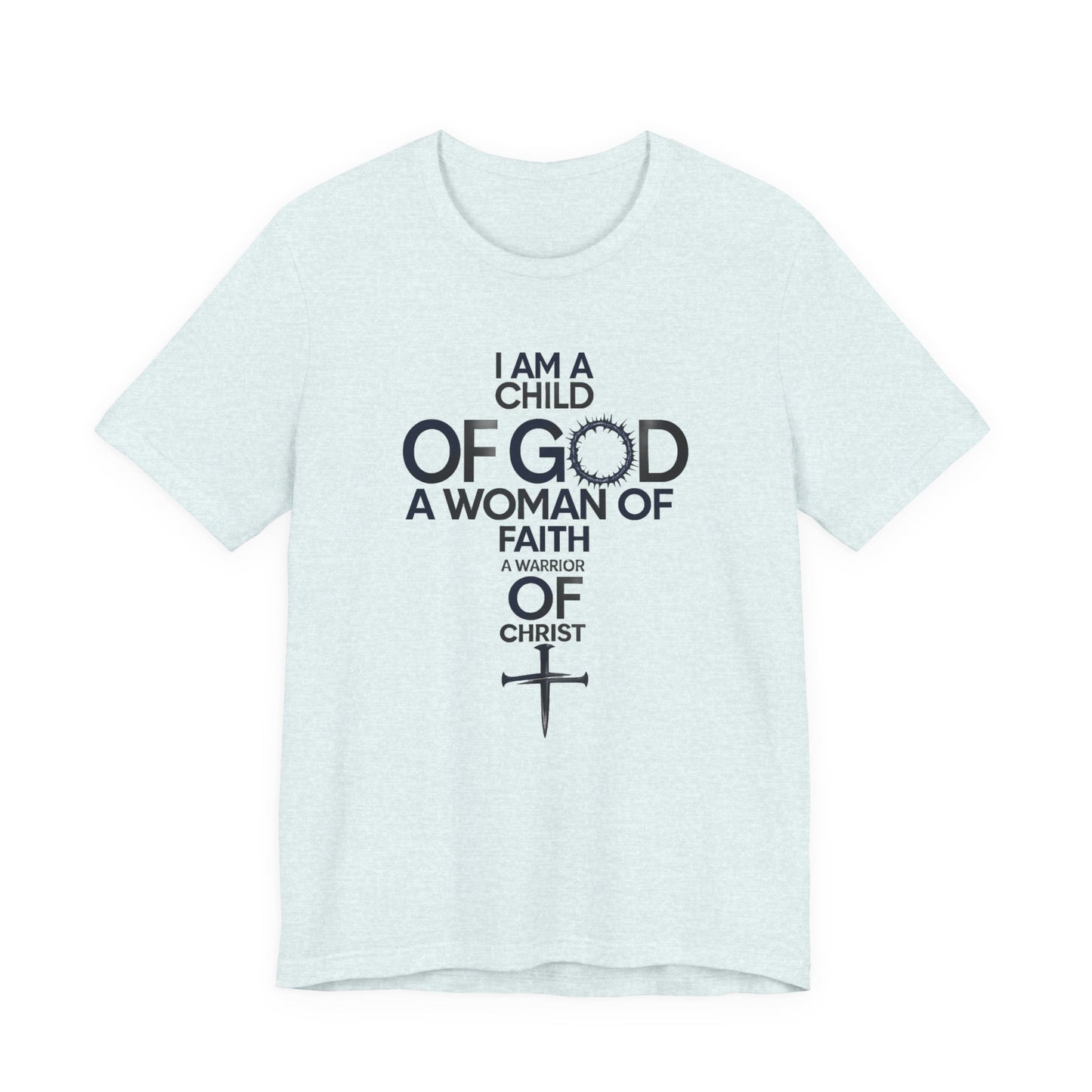 Christian Women’s Faith T‑Shirt — “I Am a Child of God, A Woman of Faith, A Warrior of Christ”
