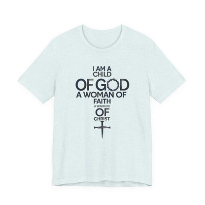 Christian Women’s Faith T‑Shirt — “I Am a Child of God, A Woman of Faith, A Warrior of Christ”