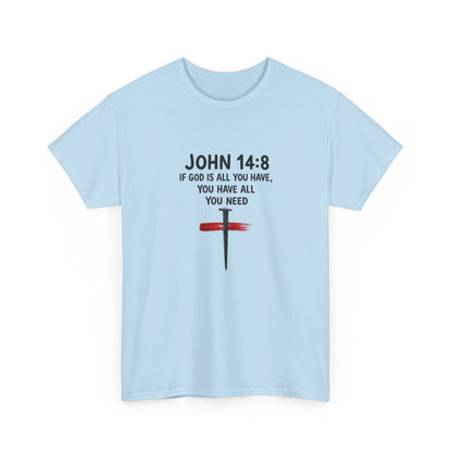 John 14:8 Christian T‑Shirt - "If God Is All You Have" Cross Faith Tee