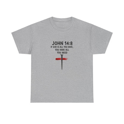 John 14:8 Christian T‑Shirt - "If God Is All You Have" Cross Faith Tee