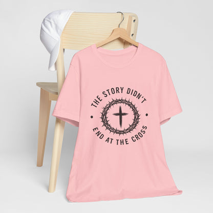 Christian Cross T-Shirt — "The Story Didn't End at the Cross" Inspirational Faith Tee
