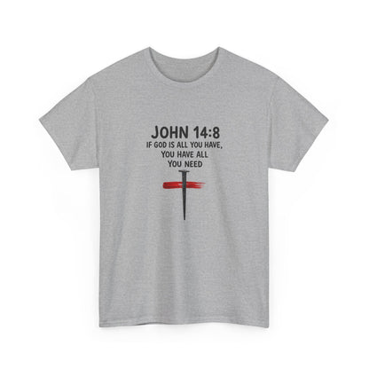 John 14:8 Christian T‑Shirt - "If God Is All You Have" Cross Faith Tee