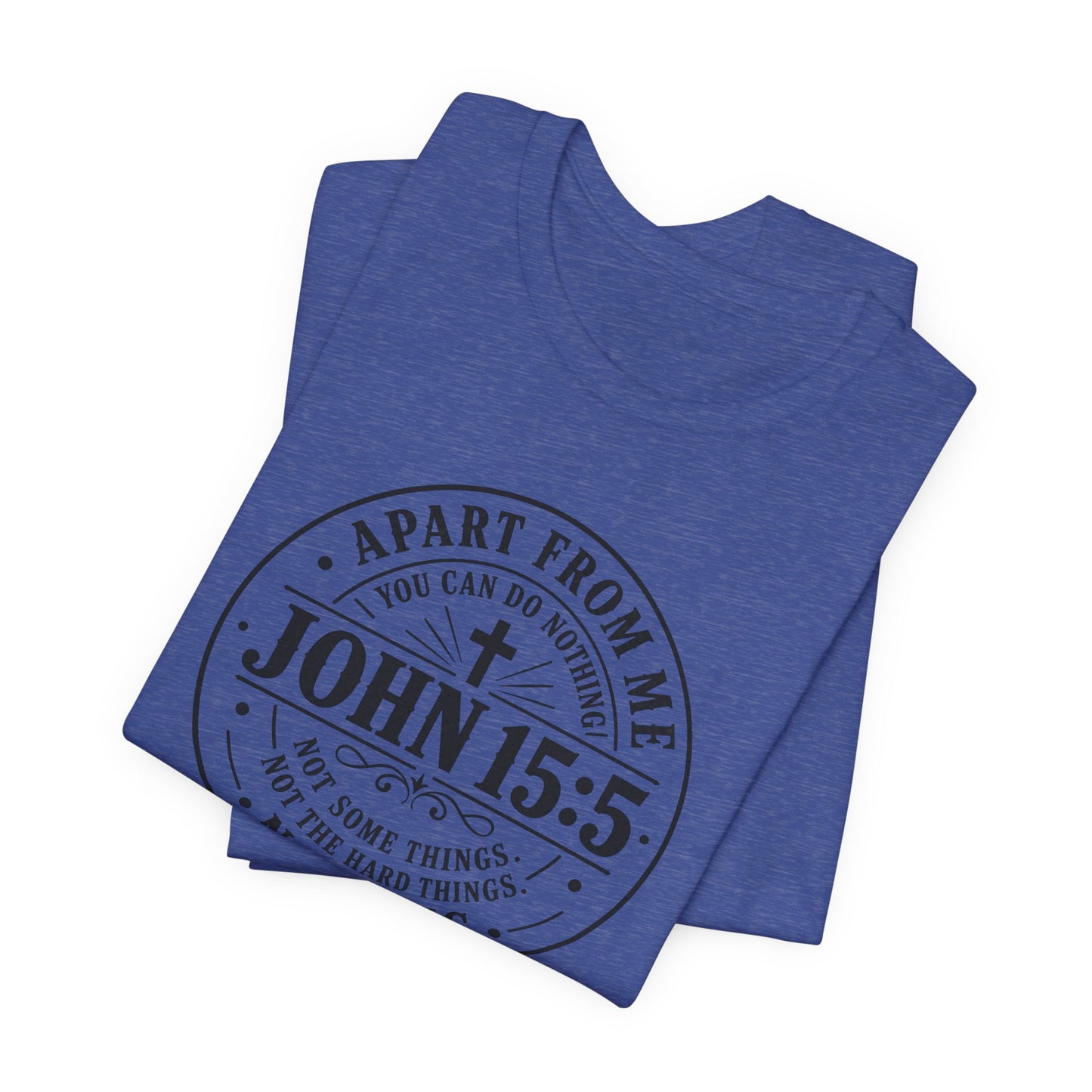 John 15:5 Christian Tee — Apart From Me You Can Do Nothing Faith T-Shirt