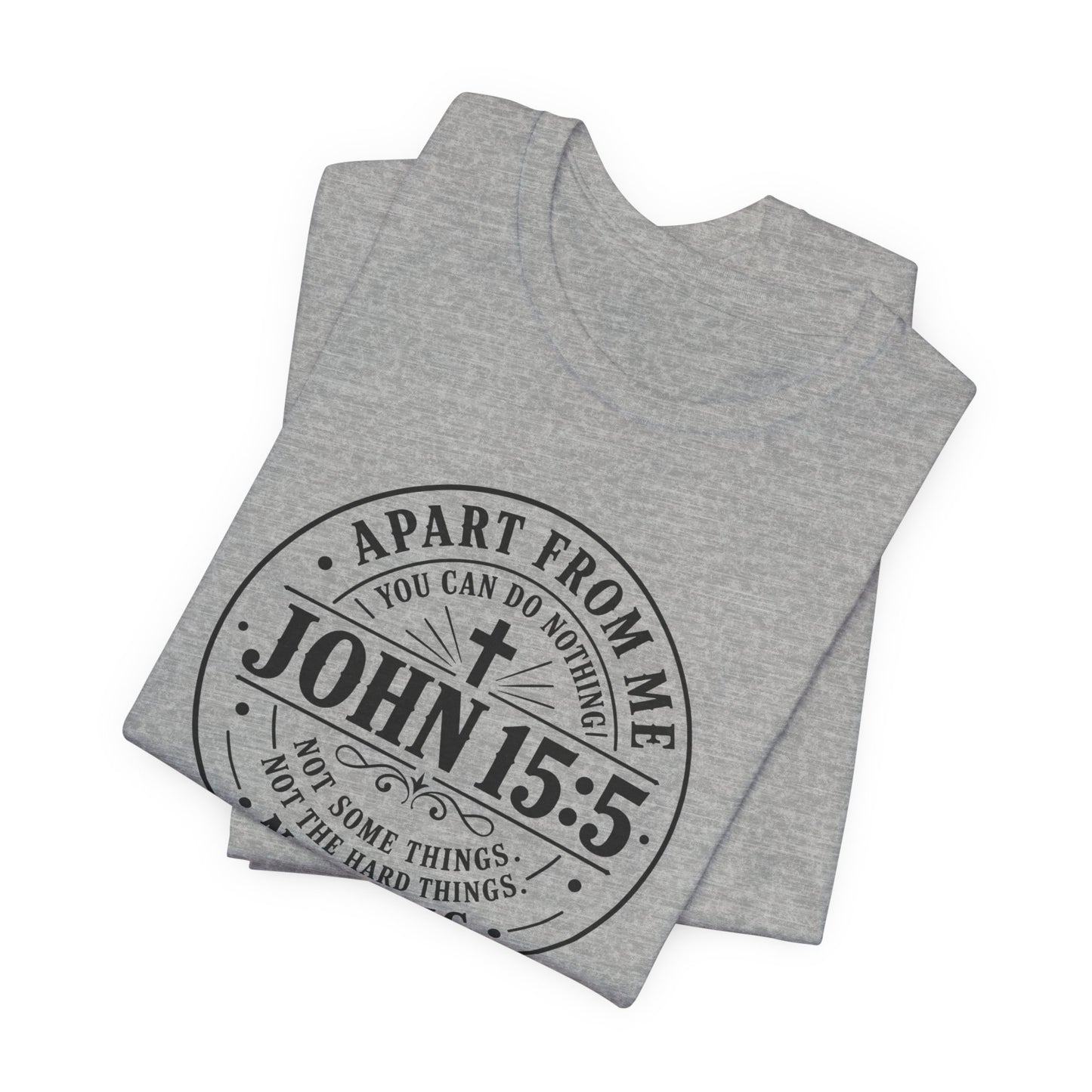 John 15:5 Christian Tee — Apart From Me You Can Do Nothing Faith T-Shirt