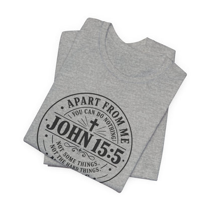 John 15:5 Christian Tee — Apart From Me You Can Do Nothing Faith T-Shirt