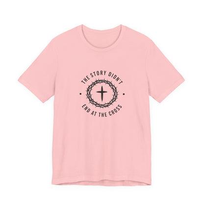 Christian T-Shirt "The Story Didn’t End at the Cross" — Faith Graphic Tee