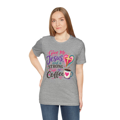 Christian Coffee T-Shirt — "Give Me Jesus and a Strong Cup of Coffee"