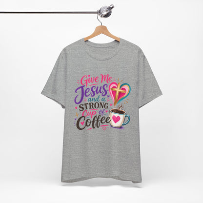Christian Coffee T-Shirt — "Give Me Jesus and a Strong Cup of Coffee"
