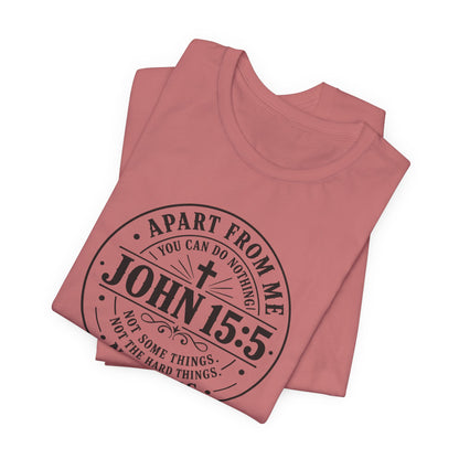 John 15:5 Christian Tee — Apart From Me You Can Do Nothing Faith T-Shirt