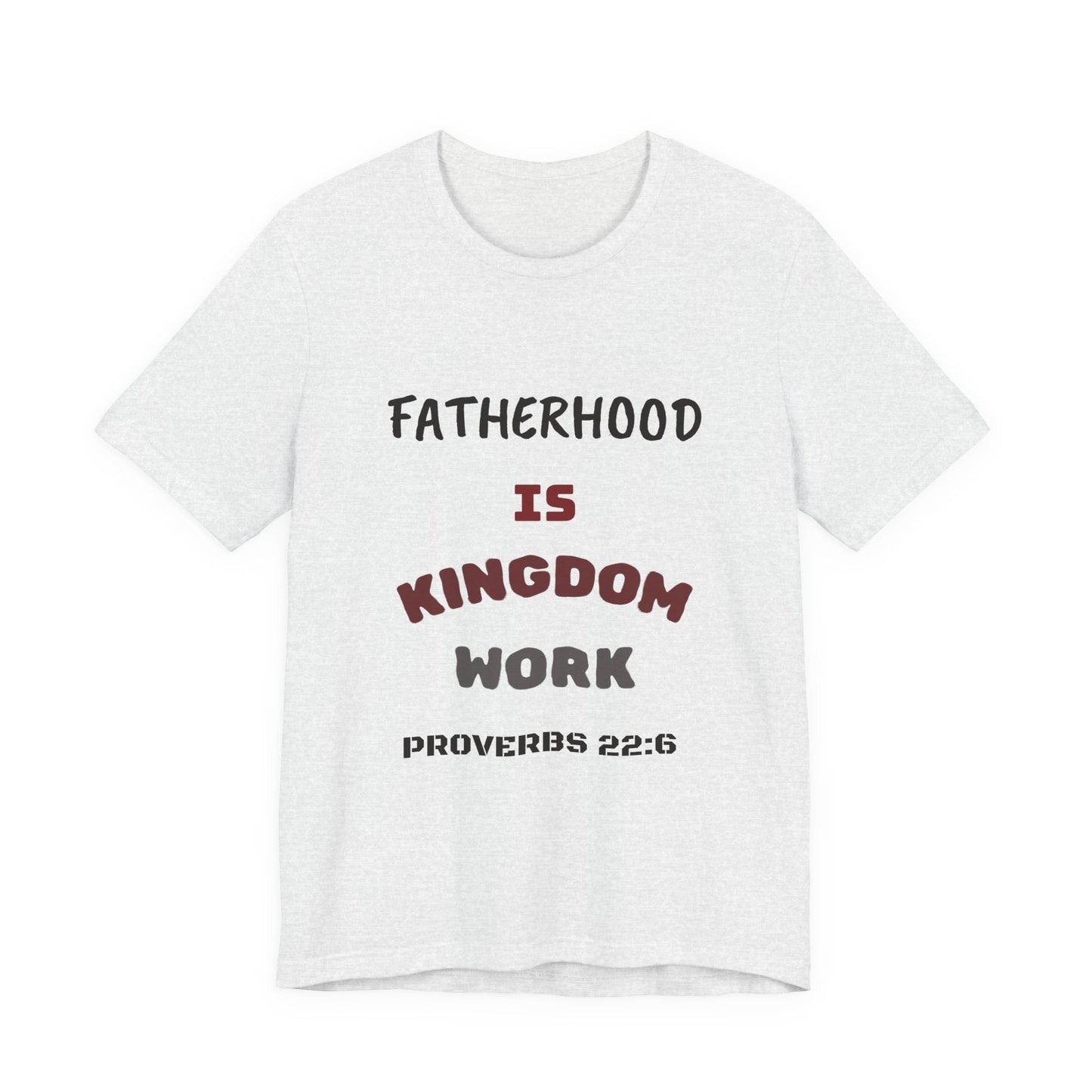 Fatherhood Is Kingdom Work T-Shirt — Proverbs 22:6 Christian Tee