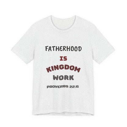 Fatherhood Is Kingdom Work T-Shirt — Proverbs 22:6 Christian Tee