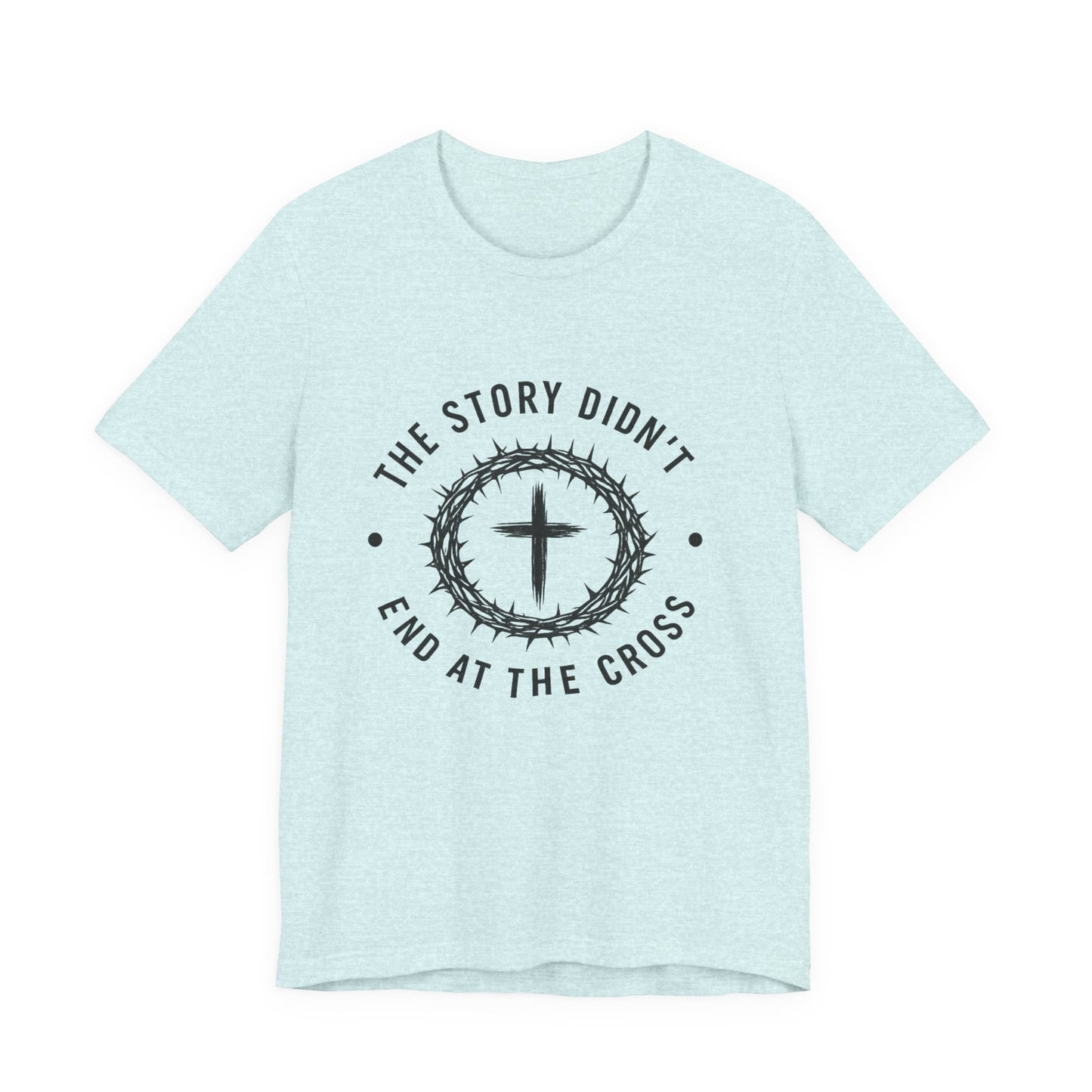 Christian Cross T-Shirt — "The Story Didn't End at the Cross" Inspirational Faith Tee
