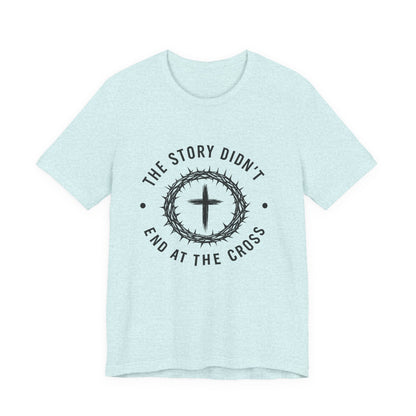 Christian Cross T-Shirt — "The Story Didn't End at the Cross" Inspirational Faith Tee