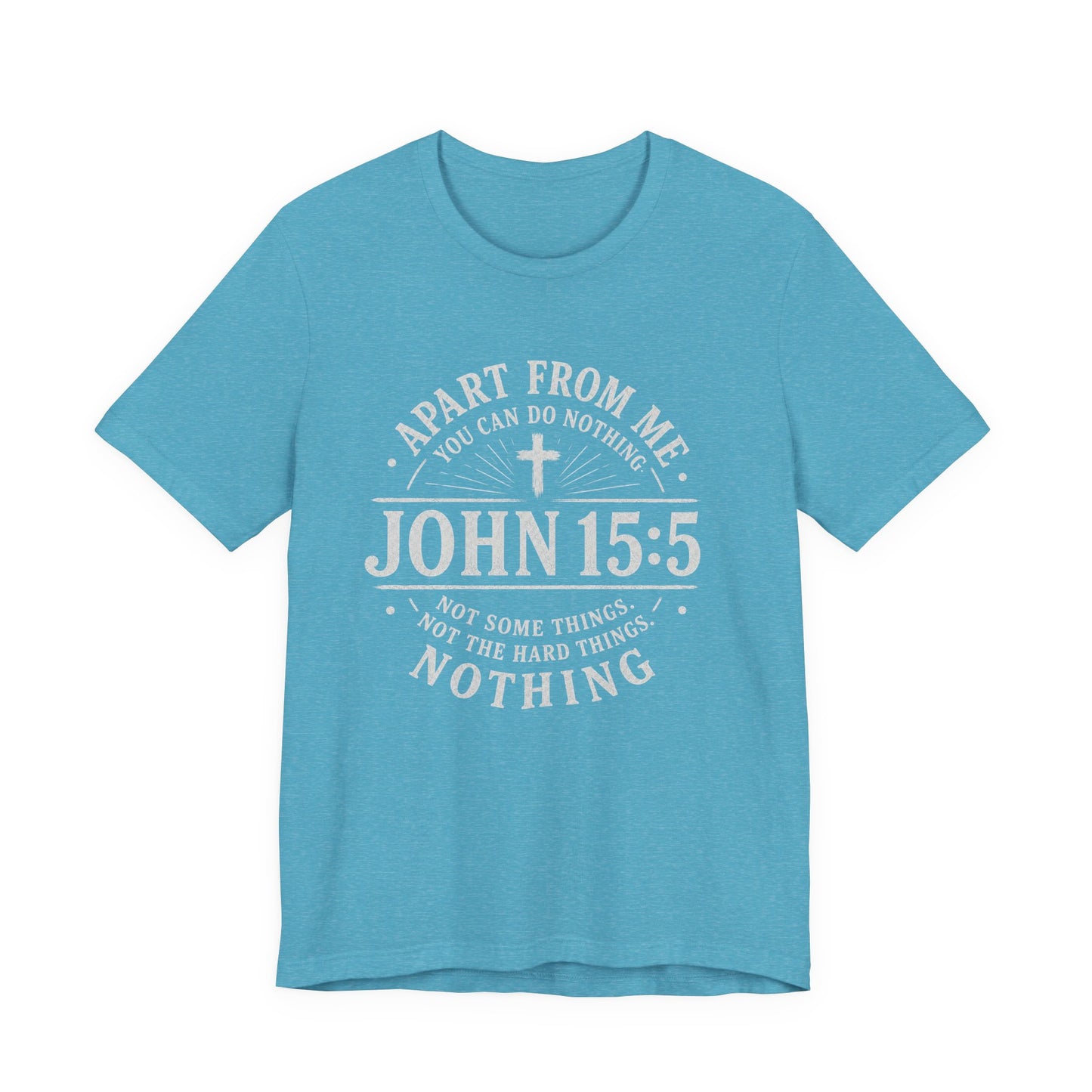 John 15:5 Scripture T-Shirt — Apart From Me You Can Do Nothing Christian Tee