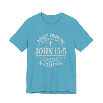 John 15:5 Scripture T-Shirt — Apart From Me You Can Do Nothing Christian Tee
