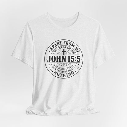 John 15:5 Christian Tee — Apart From Me You Can Do Nothing Faith T-Shirt