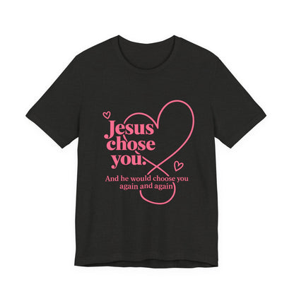 Jesus Chose You Heart Tee — Christian Faith Inspirational T-Shirt
