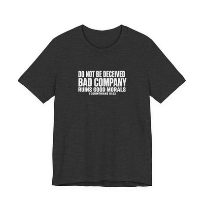 Christian Tee — “Do Not Be Deceived: Bad Company Ruins Good Morals” Short Sleeve Shirt