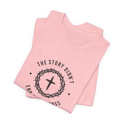 Christian T-Shirt "The Story Didn’t End at the Cross" — Faith Graphic Tee