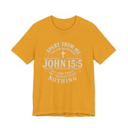 John 15:5 Scripture T-Shirt — Apart From Me You Can Do Nothing Christian Tee