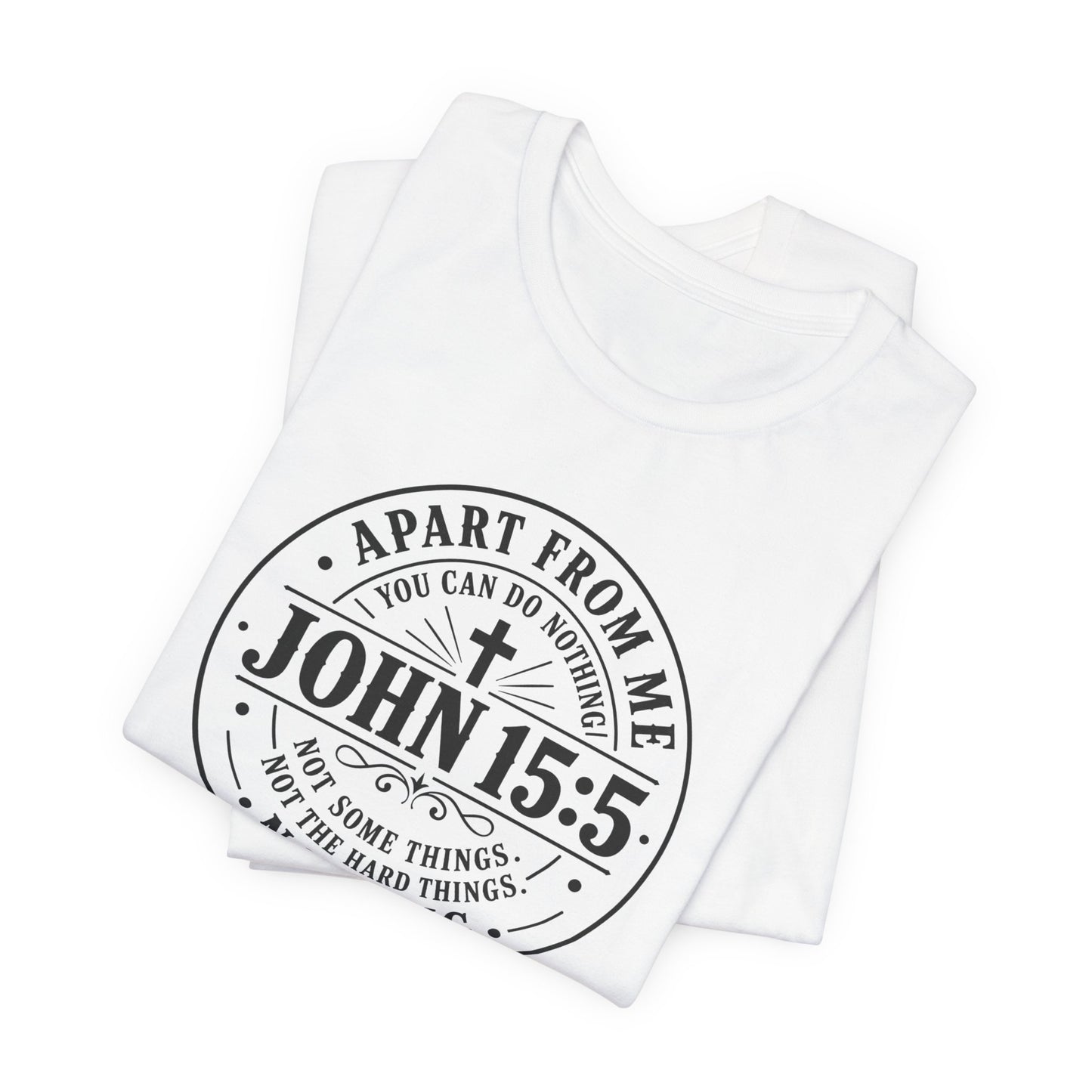 John 15:5 Christian Tee — Apart From Me You Can Do Nothing Faith T-Shirt