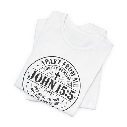 John 15:5 Christian Tee — Apart From Me You Can Do Nothing Faith T-Shirt