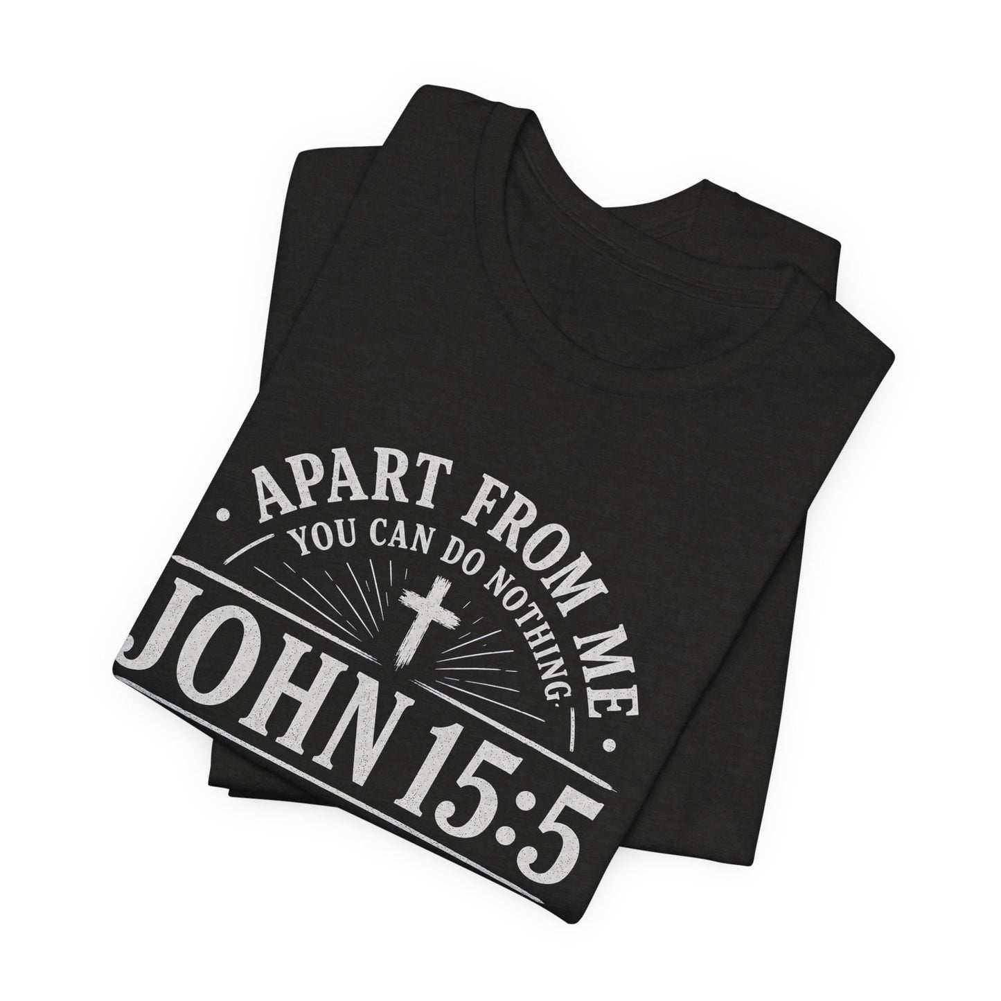 John 15:5 Scripture T-Shirt — Apart From Me You Can Do Nothing Christian Tee