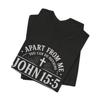 John 15:5 Scripture T-Shirt — Apart From Me You Can Do Nothing Christian Tee