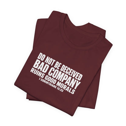 Christian Tee — “Do Not Be Deceived: Bad Company Ruins Good Morals” Short Sleeve Shirt