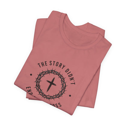 Christian T-Shirt "The Story Didn’t End at the Cross" — Faith Graphic Tee