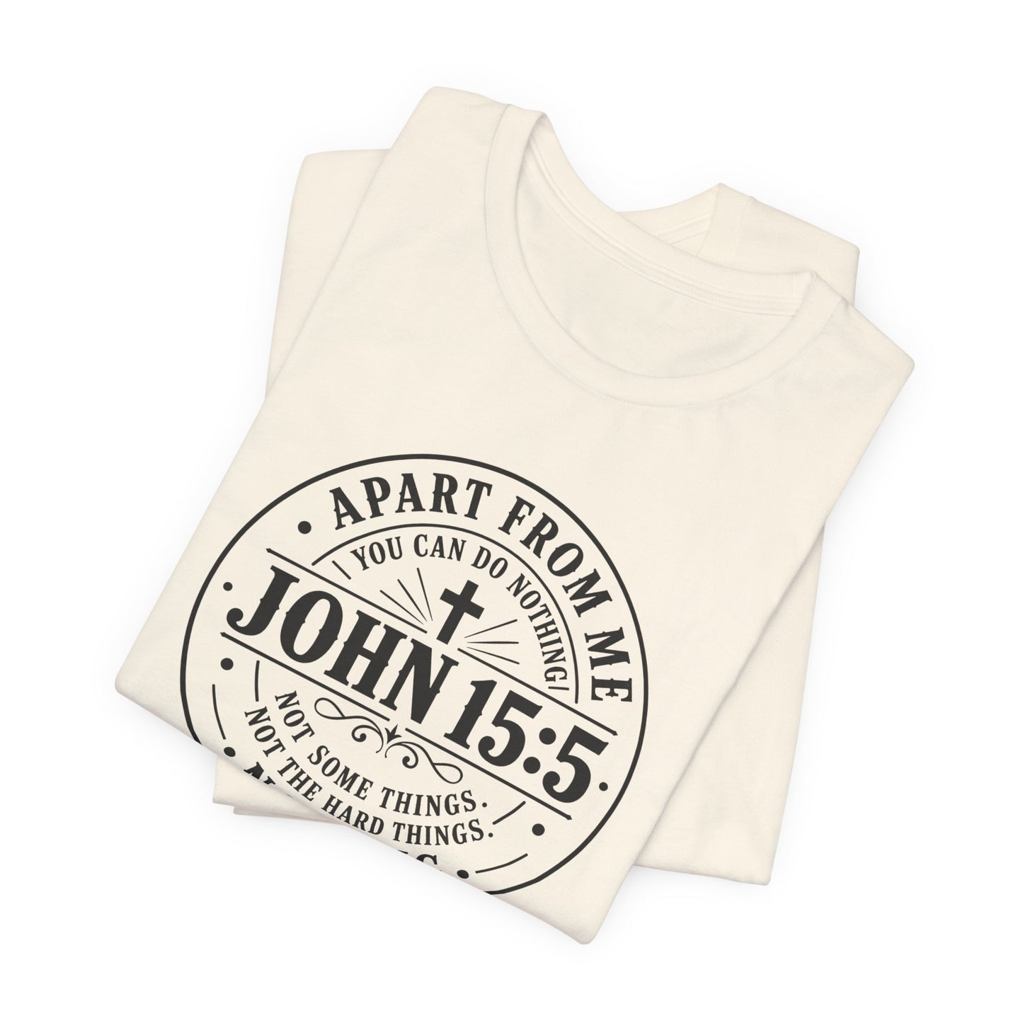 John 15:5 Christian Tee — Apart From Me You Can Do Nothing Faith T-Shirt