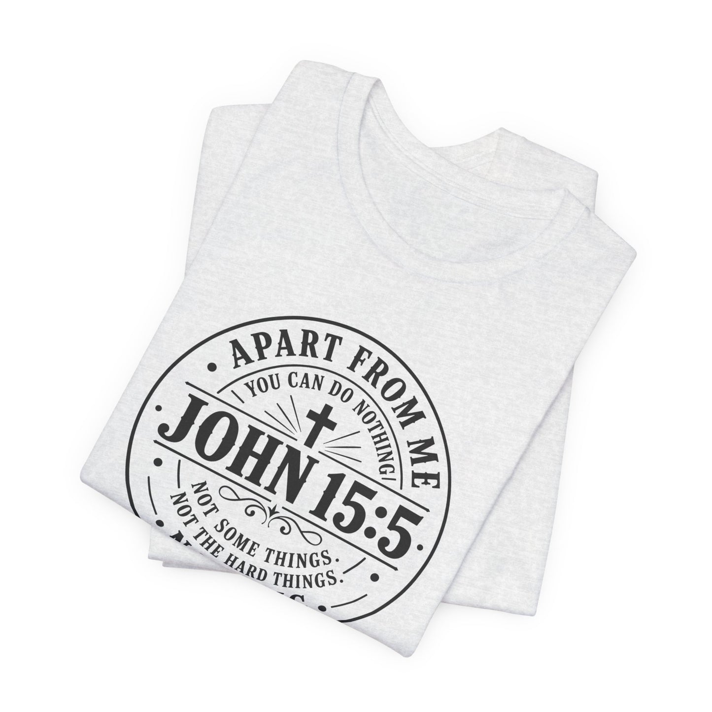 John 15:5 Christian Tee — Apart From Me You Can Do Nothing Faith T-Shirt