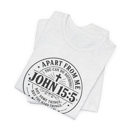 John 15:5 Christian Tee — Apart From Me You Can Do Nothing Faith T-Shirt