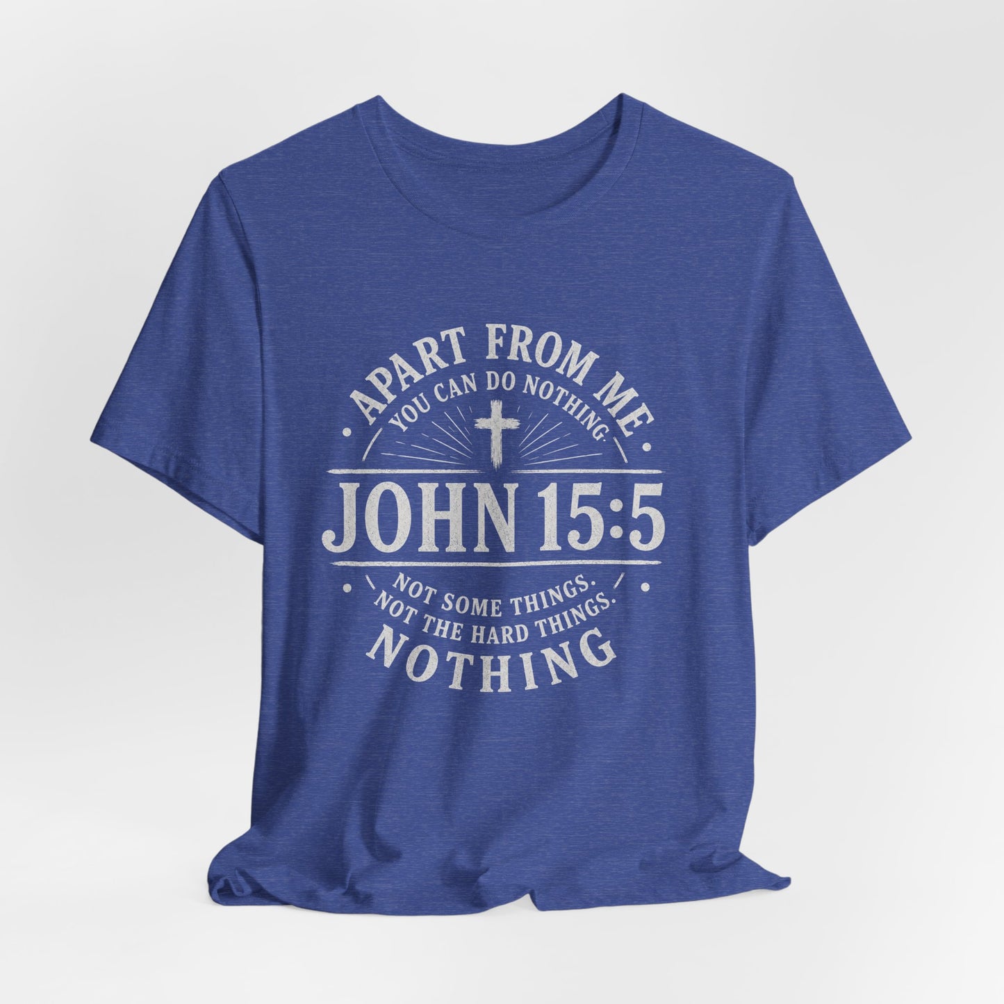 John 15:5 Scripture T-Shirt — Apart From Me You Can Do Nothing Christian Tee