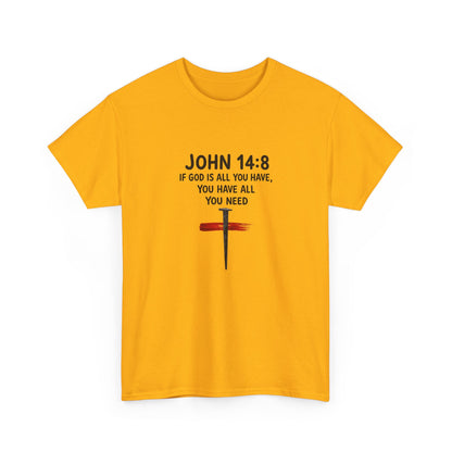John 14:8 Christian T‑Shirt - "If God Is All You Have" Cross Faith Tee