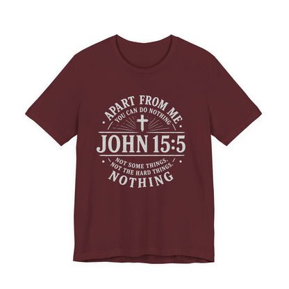 John 15:5 Scripture T-Shirt — Apart From Me You Can Do Nothing Christian Tee