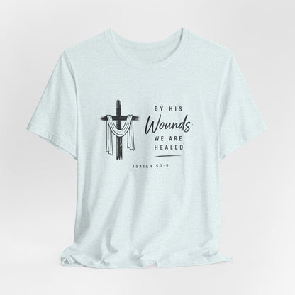 Christian T-Shirt – “By His Wounds We Are Healed” Cross Tee (Isaiah 53:5)