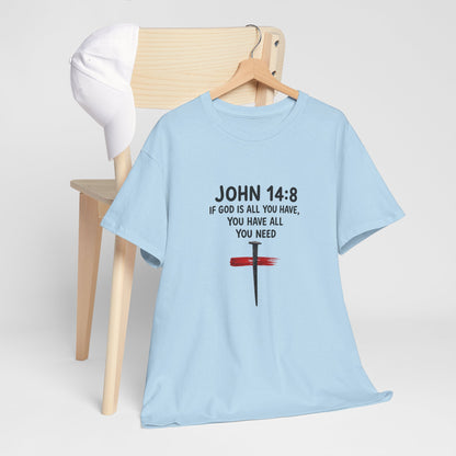 John 14:8 Christian T‑Shirt - "If God Is All You Have" Cross Faith Tee
