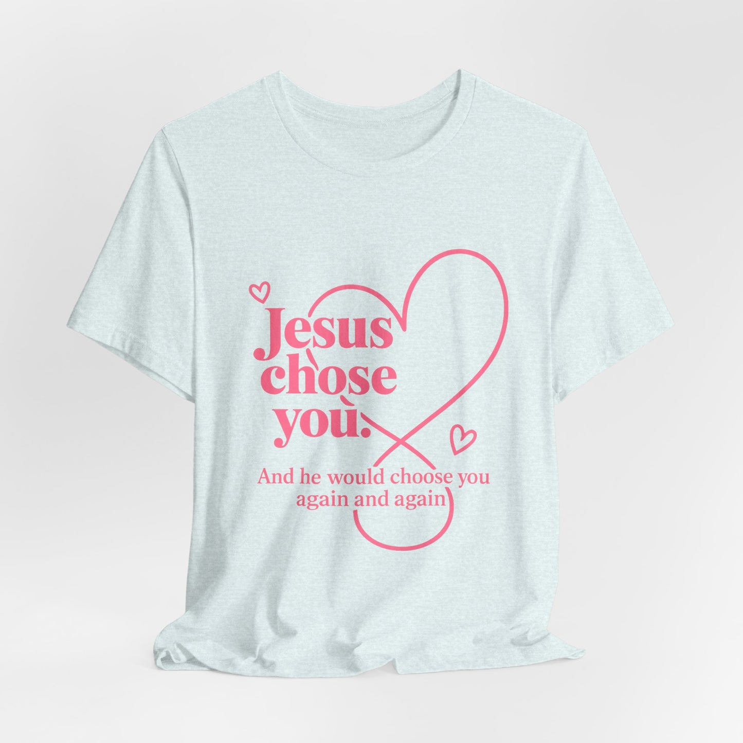 Jesus Chose You Heart Tee — Christian Faith Inspirational T-Shirt