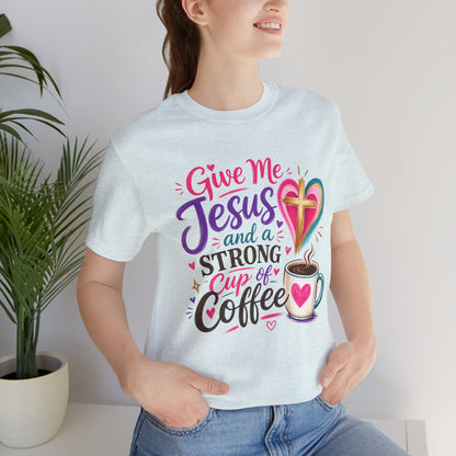 Christian Coffee T-Shirt — "Give Me Jesus and a Strong Cup of Coffee"