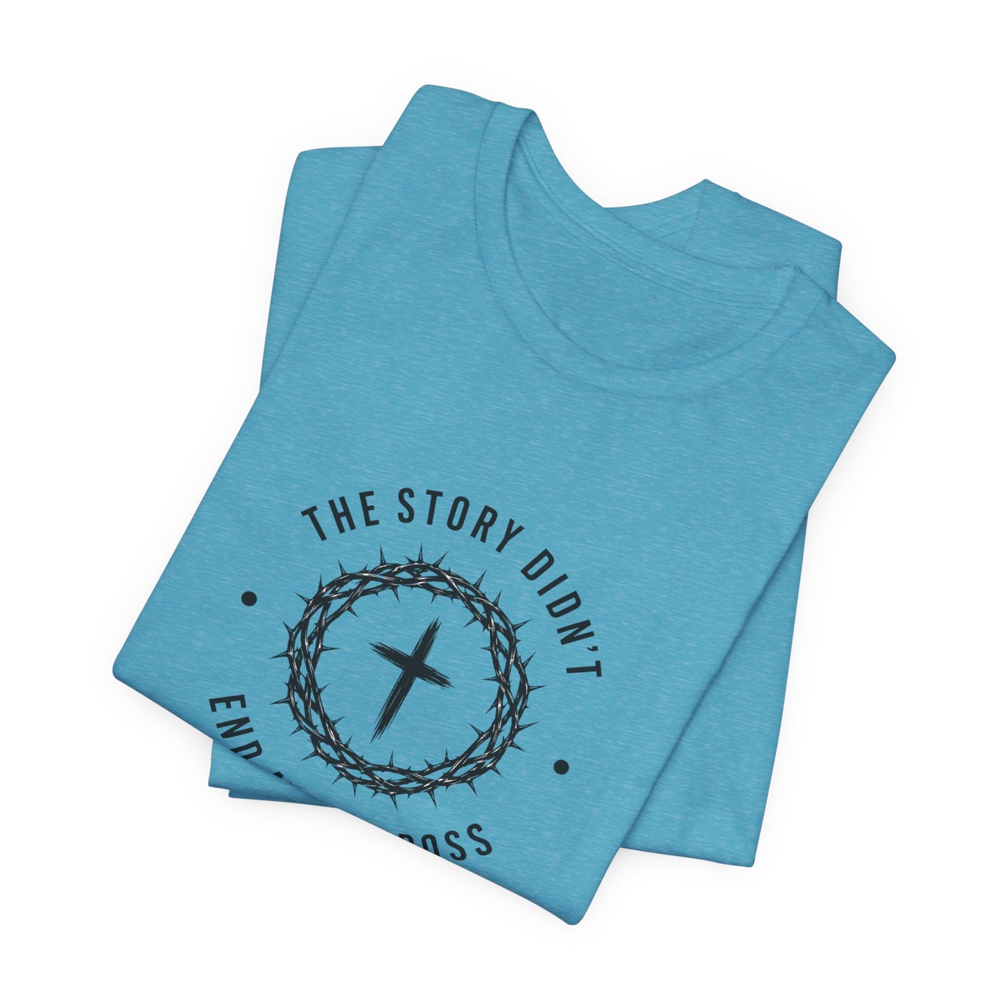 Christian T-Shirt "The Story Didn’t End at the Cross" — Faith Graphic Tee