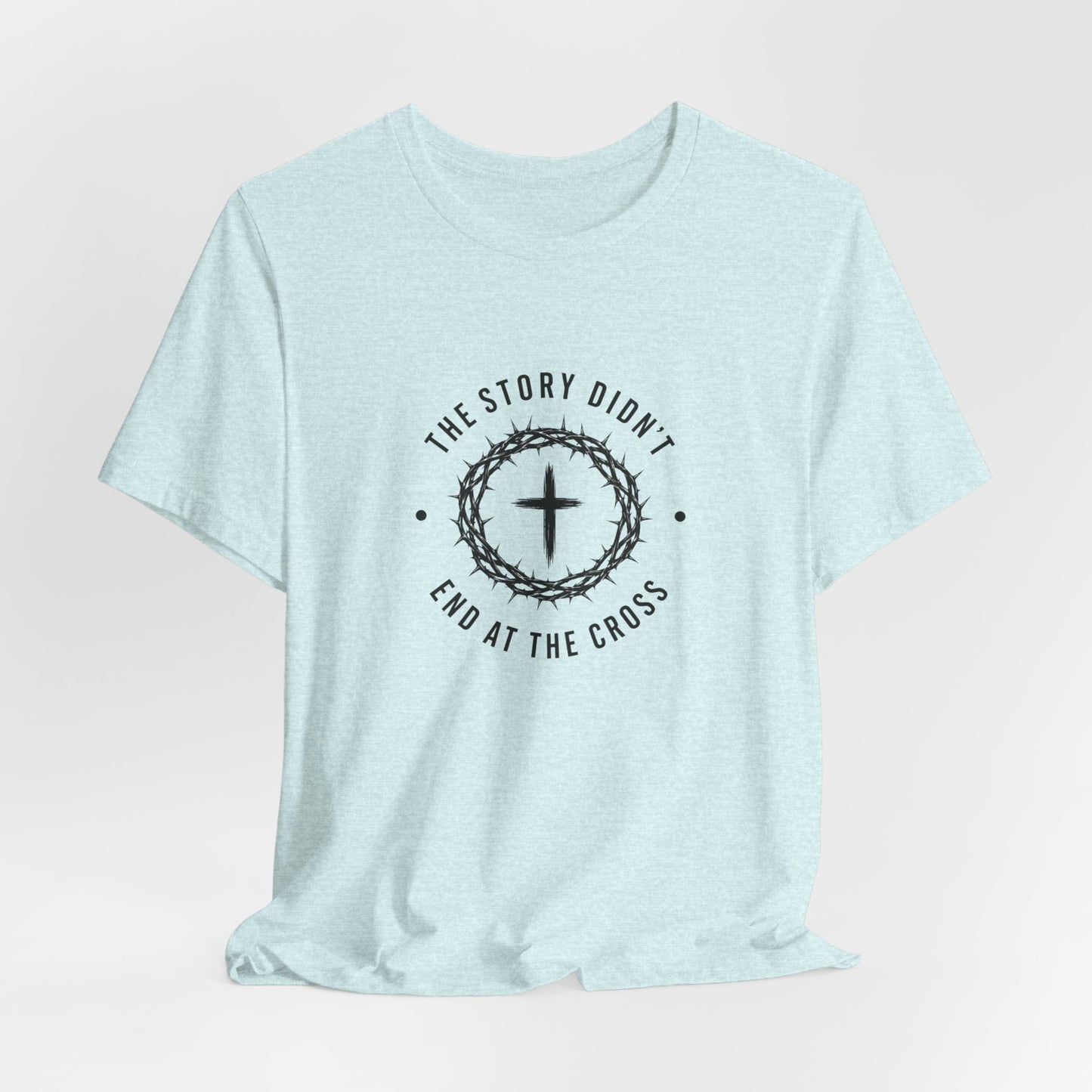 Christian T-Shirt "The Story Didn’t End at the Cross" — Faith Graphic Tee